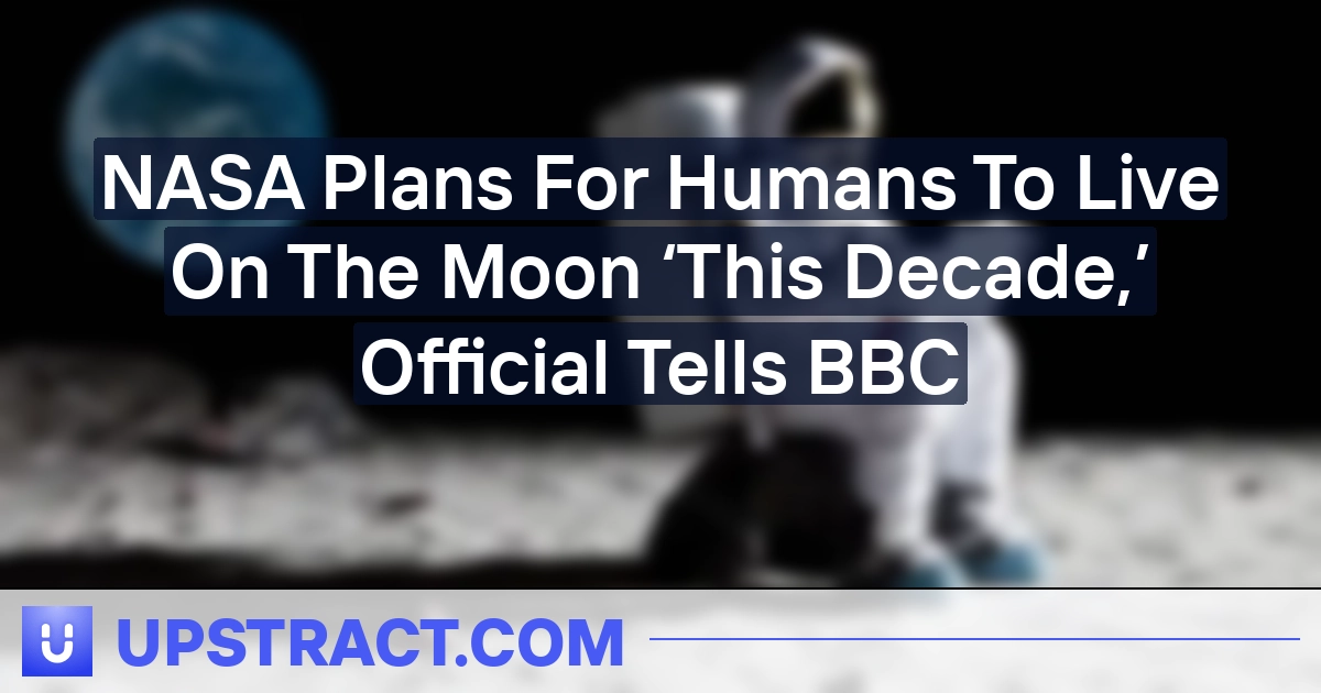 NASA Plans For People To Reside On The Moon ‘This Decade,’ Official Tells BBC