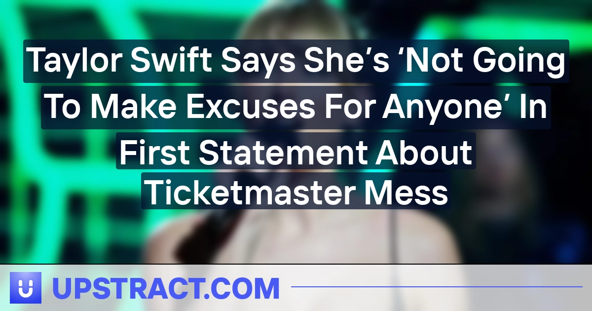 Taylor Swift Says She’s ‘Not Going To Make Excuses For Anybody’ In First Assertion About Ticketmaster Mess