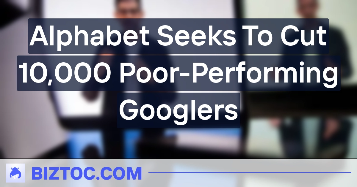 Alphabet Seeks To Minimize 10,000 Poor-Performing Googlers