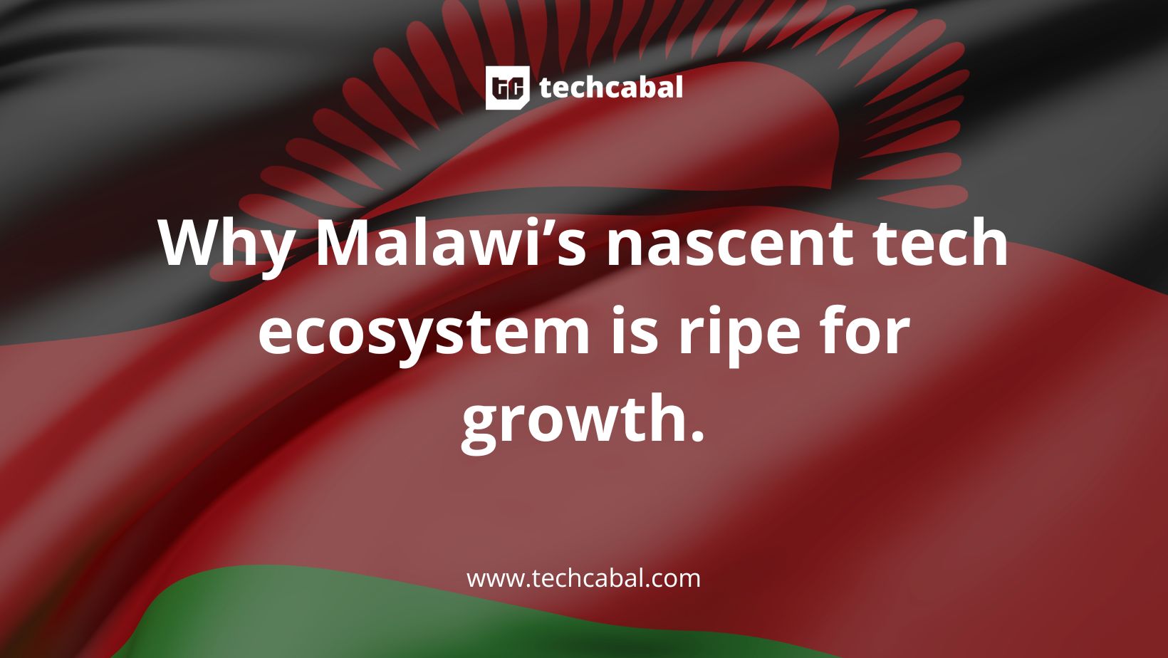 Why Malawi’s nascent tech ecosystem is ripe for progress