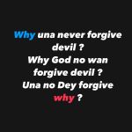 Why una by no means forgive satan? Why God no wan forgive satan ?